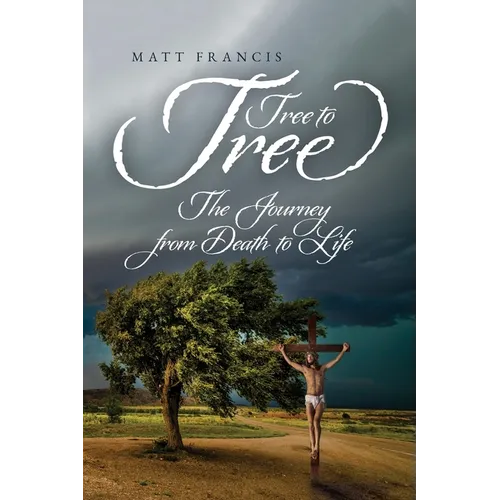 Tree To Tree: The Journey From Death To Life