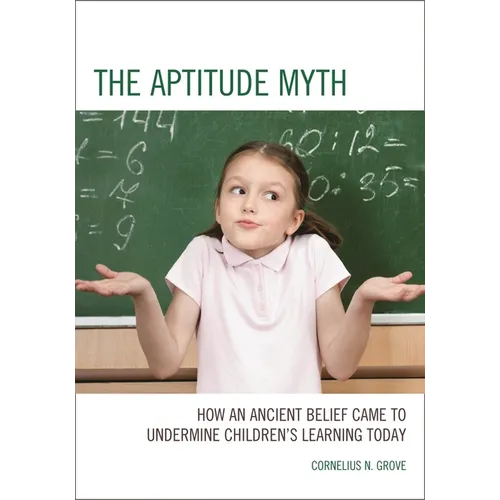 The Aptitude Myth: How an Ancient Belief Came to Undermine Children's Learning Today