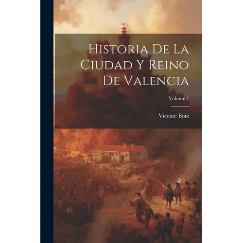 Historia De La Ciudad Y Reino De Valencia; Volume 1
