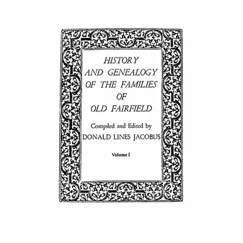 History and Genealogy of the Families of Old Fairfield. in Three Books. Volume I