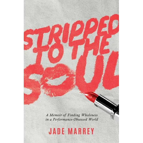 Stripped to the Soul: A Memoir of Finding Wholeness in a Performance-Obsessed World
