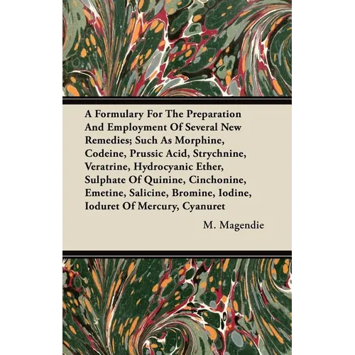 A Formulary For The Preparation And Employment Of Several New Remedies;Such As Morphine, Codeine, Prussic Acid, Strychnine, Veratrine, Hydrocyanic Eth
