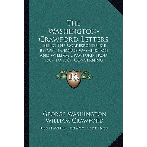 The Washington-Crawford Letters: Being The Correspondence Between George Washington And William Crawford From 1767 To 1781, Concerning Western Lands