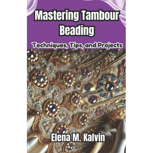 Mastering Tambour Beading: Techniques, Tips, and Projects
