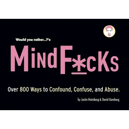 Would You Rather...?'S Mindf*cks: Over 300 Ways to Confound, Confuse, and Abuse