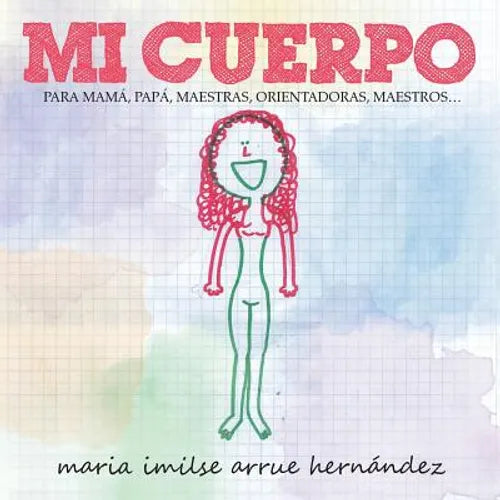 Mi Cuerpo: Para Mama, Papa, Maestras, Orientadoras, Maestros...