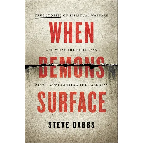 When Demons Surface: True Stories of Spiritual Warfare and What the Bible Says about Confronting the Darkness