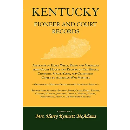 Kentucky Pioneer And Court Records: Abstracts of Early Wills, Deeds and Marriages From Court Houses and Records of Old Bibles, Churches, Grave Yards,