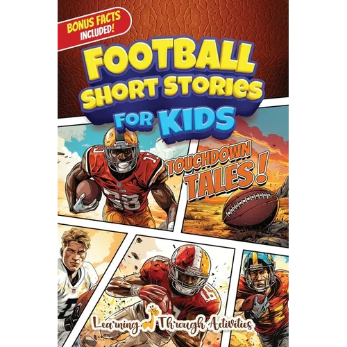 Football Short Stories For Kids: Inspirational Tales of Triumph From American Football History To Motivate Young Aspiring Gridiron Champions Reaching