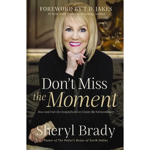 Don't Miss the Moment: How God Uses the Insignificant to Create the Extraordinary