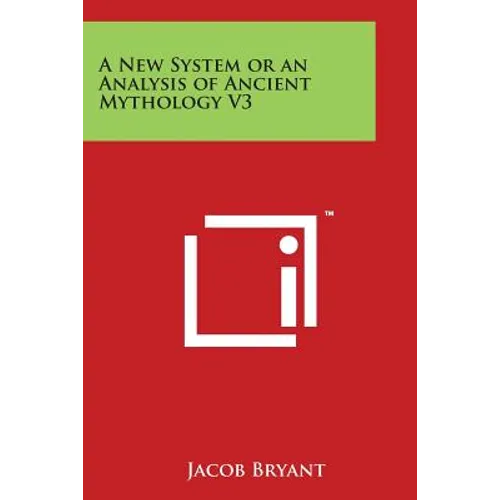 A New System or an Analysis of Ancient Mythology V3