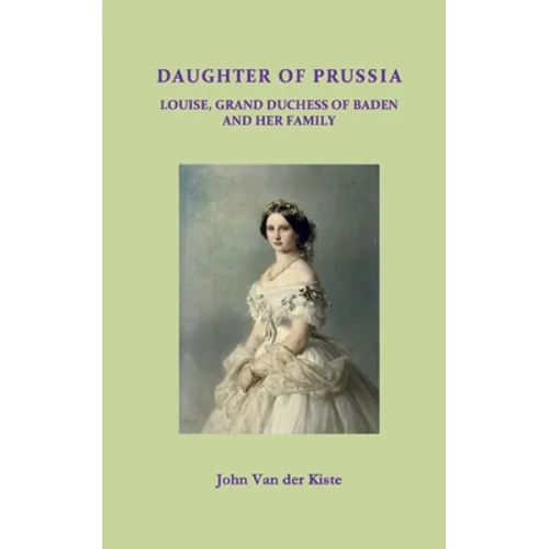 Daughter of Prussia: Louise, Grand Duchess of Baden and her family