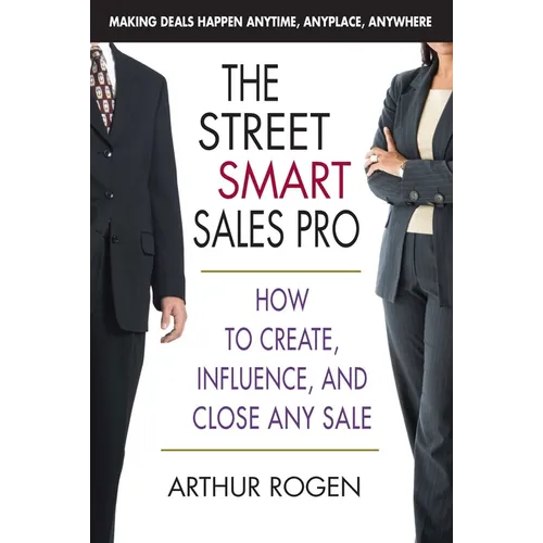The Street Smart Sales Pro: How to Create, Influence, and Close Any Sale