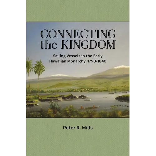 Connecting the Kingdom: Sailing Vessels in the Early Hawaiian Monarchy, 1790-1840