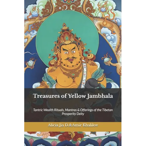Treasures of Yellow Jambhala: Tantric Wealth Rituals, Mantras & Offerings of the Tibetan Prosperity Deity