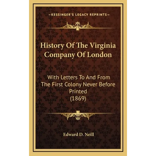 History Of The Virginia Company Of London: With Letters To And From The First Colony Never Before Printed (1869)