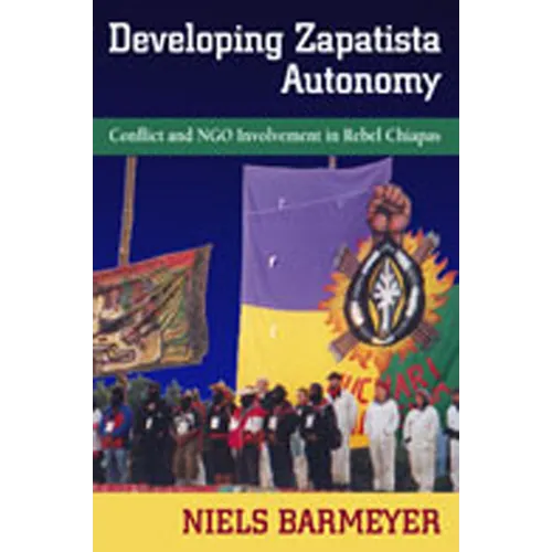 Developing Zapatista Autonomy: Conflict and Ngo Involvement in Rebel Chiapas