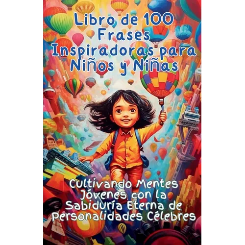Libro de 100 Frases Inspiradoras para Niños y Niñas: Cultivando Mentes Jóvenes con la Sabiduría Eterna de Personalidades Célebres
