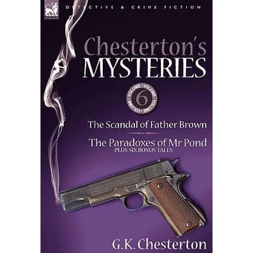 Chesterton's Mysteries: 6-The Scandal of Father Brown, the Paradoxes of MR Pond Plus Six Bonus Tales