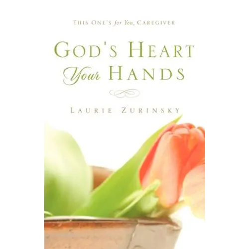 God's Heart - Your Hands: This One's For You, Caregiver
