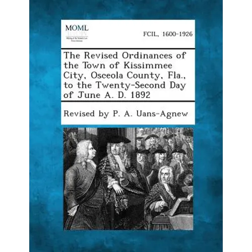 The Revised Ordinances of the Town of Kissimmee City, Osceola County, Fla., to the Twenty-Second Day of June A. D. 1892