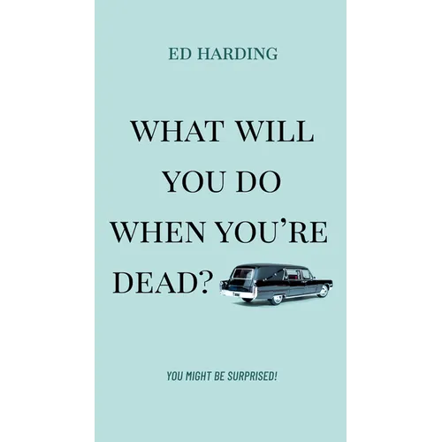 What Will You Do When You're Dead?: You Might Be Surprised!