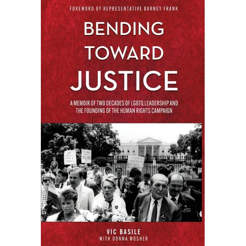 Bending Toward Justice: A Memoir of Two Decades of LGBT Leadership and the Founding of the Human Rights Campaign