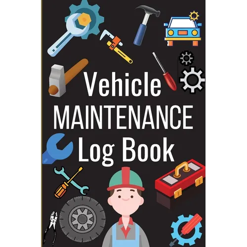 Vehicle Maintenance Log Book: Simple Car Maintenance Log Book, Car Repair Journal, Oil Change Log Book, Vehicle and Automobile Service, Cars, Trucks,