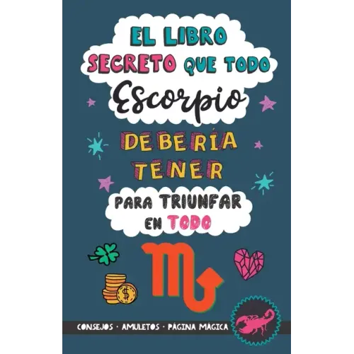 El libro secreto que todo Escorpio debería tener para triunfar en todo: Horóscopo Escorpio: consejos, dinero, amor, amuletos y más. Un Libro de Astrol