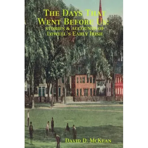 The Days That Went Before Us: Stories & Accounts of Lowell's Early Irish