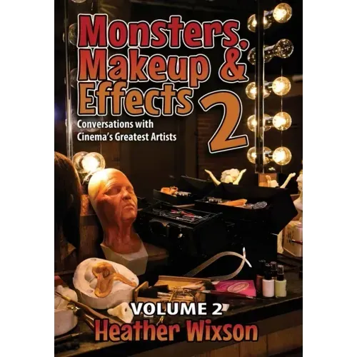 Monsters, Makeup & Effects 2: Conversations with Cinema's Greatest Artists: Conversations with Cinema's Greatest Artists