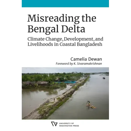 Misreading the Bengal Delta: Climate Change, Development, and Livelihoods in Coastal Bangladesh