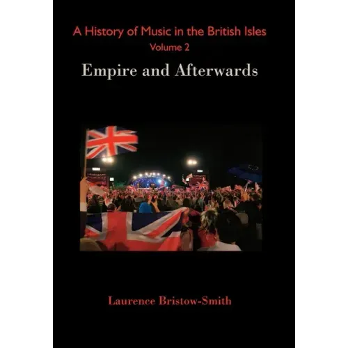 A History of Music in the British Isles, Volume 2: Empire and Afterwards