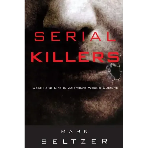 Serial Killers: Death and Life in America's Wound Culture