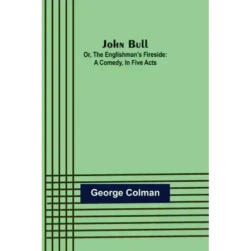 John Bull; Or, The Englishman's Fireside: A Comedy, in Five Acts