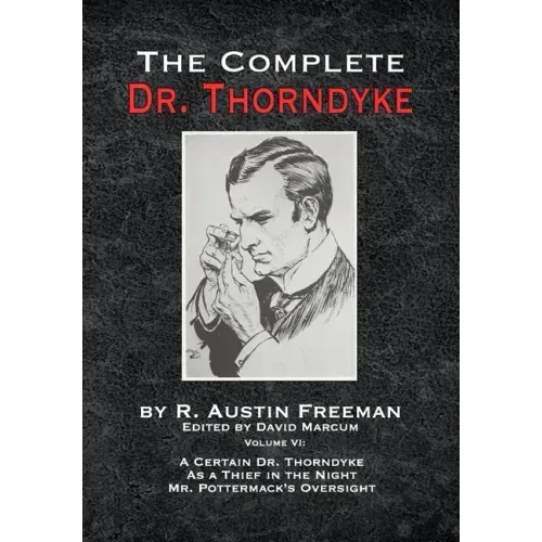 The Complete Dr. Thorndyke - Volume VI: A Certain Dr. Thorndyke As a Thief in the Night and Mr. Pottermack's Oversight