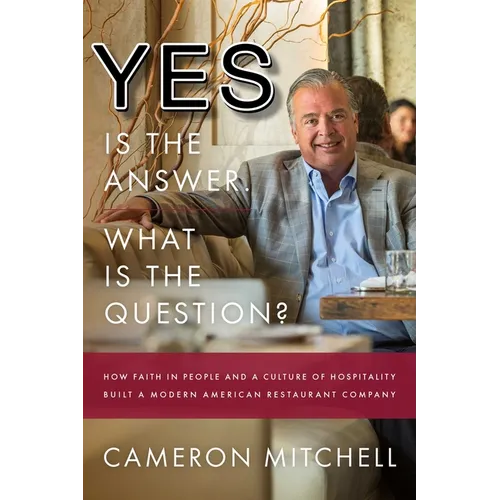 Yes Is the Answer! What Is the Question?: How Faith in People and a Culture of Hospitality Built a Modern American Restaurant Company