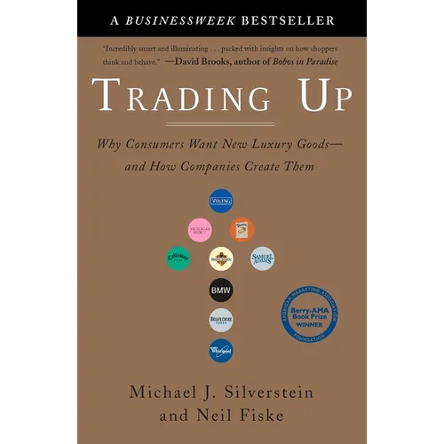 Trading Up: Why Consumers Want New Luxury Goods--And How Companies Create Them