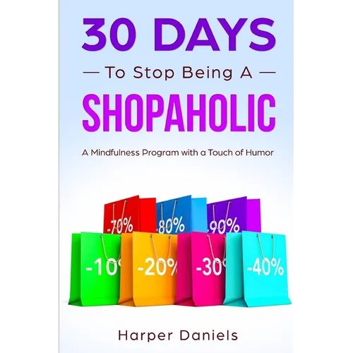 30 Days to Stop Being a Shopaholic: A Mindfulness Program with a Touch of Humor