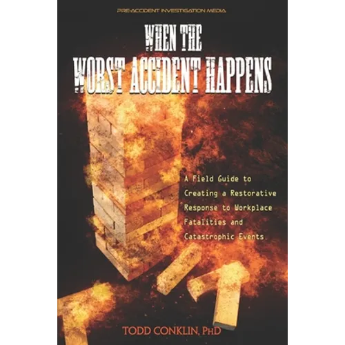 When The Worst Accident Happens: A field guide to creating a restorative response to workplace fatalities and catastrophic events.