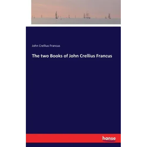 The two Books of John Crellius Francus