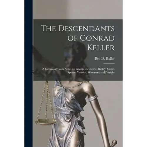 The Descendants of Conrad Keller; a Genealogy, With Notes on Gwinn, Newsome, Ripley, Slagle, Speece, Vanden, Wiseman [and] Wright