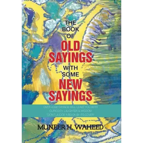 The Book of Old Sayings with Some New Sayings: Over 3,000 Sayings Will Leave You with Curiosity, Laughter & Wisdom "Don't Judge a Book by Its Cover"