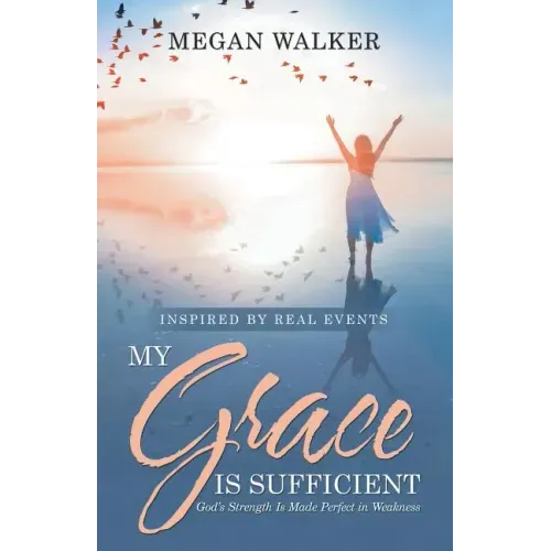 My Grace Is Sufficient: God's Strength Is Made Perfect in Weakness