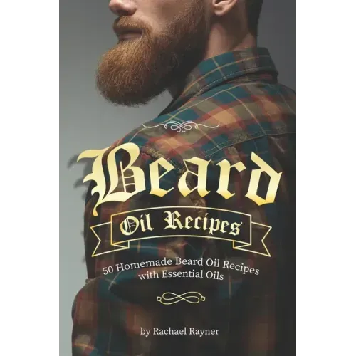 Beard Oil Recipes: 50 Homemade Beard Oil Recipes with Essential Oils