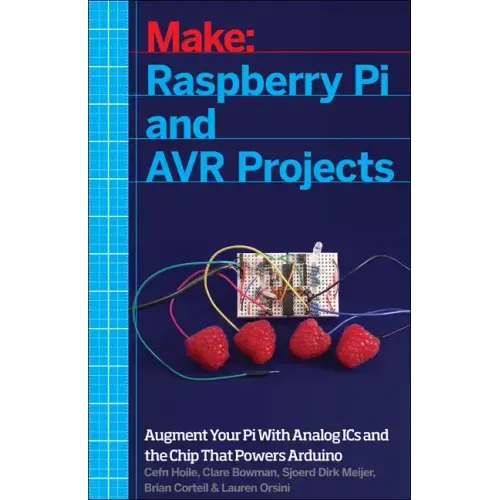 Raspberry Pi and Avr Projects: Augmenting the Pi's Arm with the Atmel Atmega, Ics, and Sensors