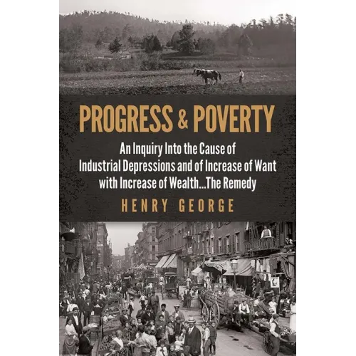 Progress and Poverty: An Inquiry Into the Cause of Industrial Depressions and of Increase of Want with Increase of Wealth . . . the Remedy