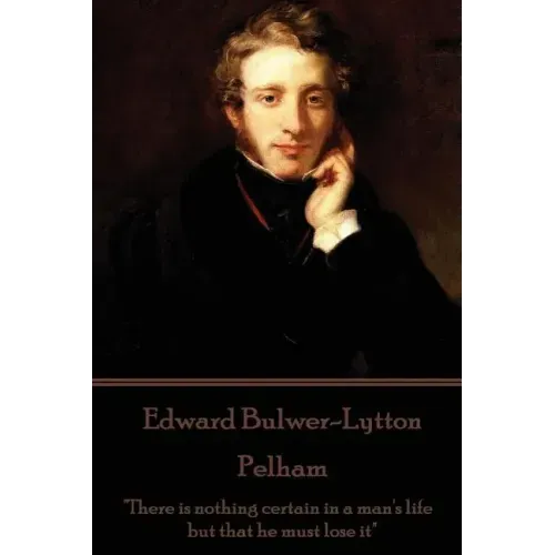 Edward Bulwer-Lytton - Pelham: "There is nothing certain in a man's life but that he must lose it"