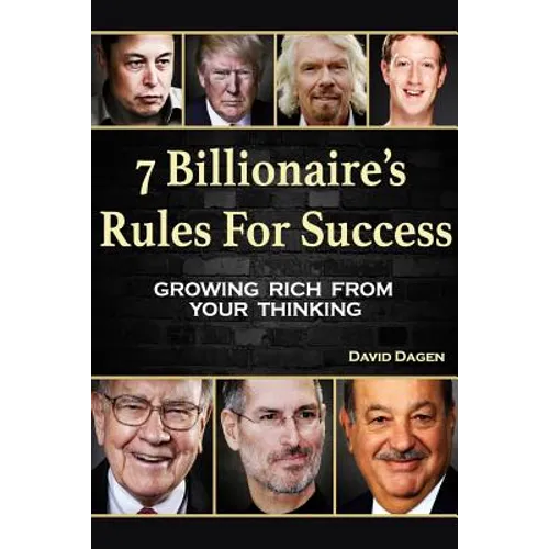 7 Billionaire's Rules For Success: Growing Rich From Your Thinking