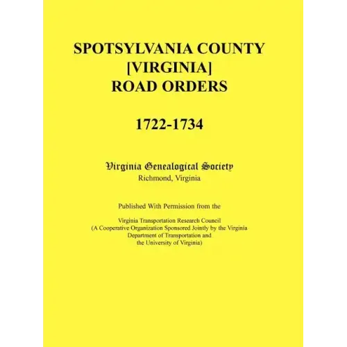 Spotsylvania County [Virginia] Road Orders, 1722-1734. Published With Permission from the Virginia Transportation Research Council (A Cooperative Orga